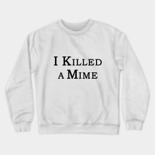 "I Killed a Mime" Crewneck Sweatshirt